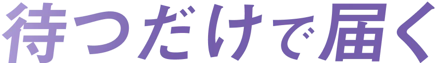 待つだけで届く