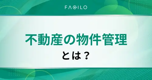 不動産の物件管理（建物管理）とは？業務内容・効率化ツールを解説