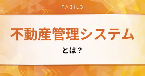 不動産管理システムとは？機能比較・選び方・おすすめツール10選を徹底解説