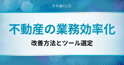 不動産の業務効率化｜仲介現場の課題別に改善方法とツール選定のコツを解説