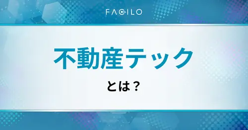 不動産テックとは？仲介会社が知るべき種類・導入メリット・最新トレンドを徹底解説