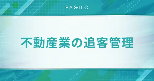 不動産業は追客の管理が重要！徹底する方法とおすすめツールを紹介